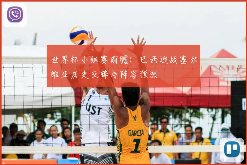 世界杯小组赛前瞻：巴西迎战塞尔维亚历史交锋与阵容预测