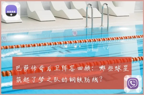 巴萨传奇后卫阵容回顾：哪些球星筑起了梦之队的钢铁防线？