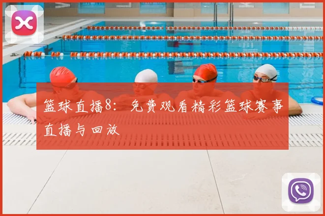 篮球直播8：免费观看精彩篮球赛事直播与回放