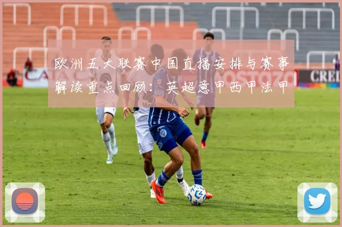 欧洲五大联赛中国直播安排与赛事解读重点回顾：英超意甲西甲法甲德甲赛程看点
