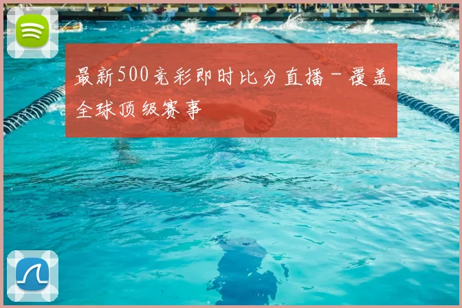 最新500竞彩即时比分直播 - 覆盖全球顶级赛事