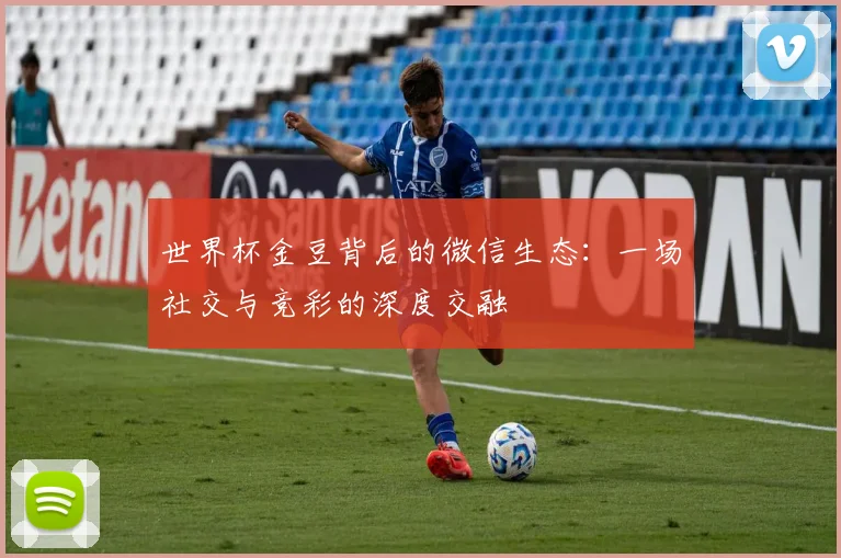 世界杯金豆背后的微信生态：一场社交与竞彩的深度交融