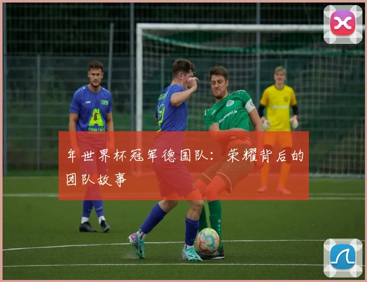 年世界杯冠军德国队：荣耀背后的团队故事